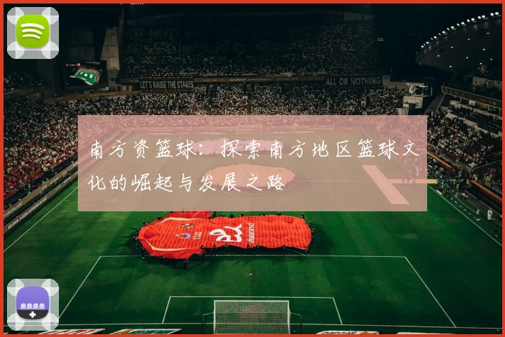 南方资篮球：探索南方地区篮球文化的崛起与发展之路